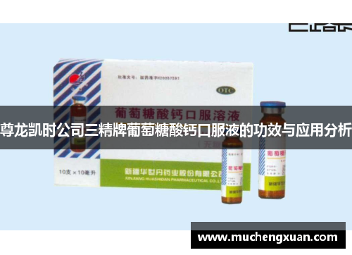 尊龙凯时公司三精牌葡萄糖酸钙口服液的功效与应用分析
