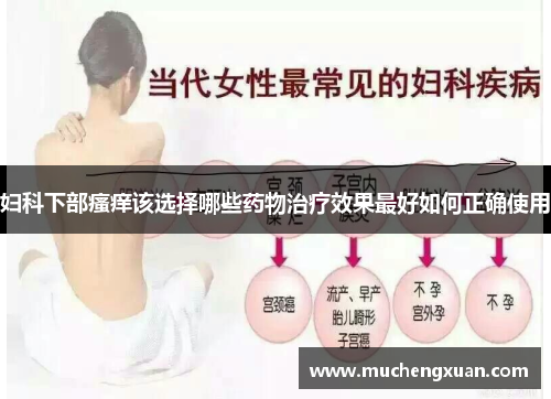 妇科下部瘙痒该选择哪些药物治疗效果最好如何正确使用